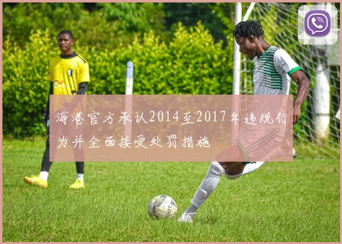 海港官方承认2014至2017年违规行为并全面接受处罚措施